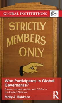 Who Participates in Global Governance? : States, bureaucracies, and NGOs in the United Nations, Hardback Book Who Participates in Global Governance? : States, bureaucracies, and NGOs in the United Nations, Hardback Book