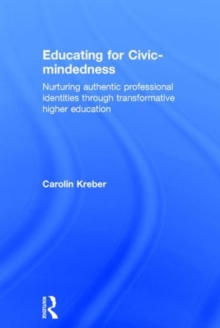 Educating for Civic-mindedness : Nurturing authentic professional identities through transformative higher education, Hardback Book Educating for Civic-mindedness : Nurturing authentic professional identities through transformative higher education, Hardback Book