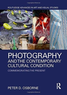 Photography and the Contemporary Cultural Condition : Commemorating the Present, Hardback Book Photography and the Contemporary Cultural Condition : Commemorating the Present, Hardback Book