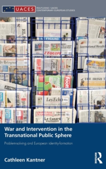 War and Intervention in the Transnational Public Sphere : Problem-solving and European identity-formation, Hardback Book War and Intervention in the Transnational Public Sphere : Problem-solving and European identity-formation, Hardback Book