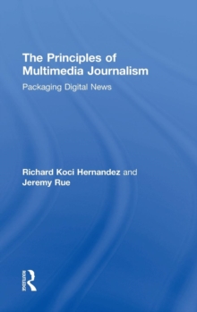 The Principles of Multimedia Journalism : Packaging Digital News, Hardback Book The Principles of Multimedia Journalism : Packaging Digital News, Hardback Book