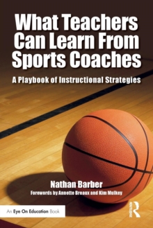 What Teachers Can Learn From Sports Coaches : A Playbook of Instructional Strategies, Paperback / softback Book What Teachers Can Learn From Sports Coaches : A Playbook of Instructional Strategies, Paperback / softback Book