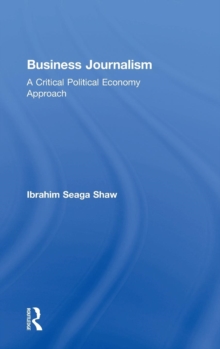 Business Journalism : A Critical Political Economy Approach, Hardback Book Business Journalism : A Critical Political Economy Approach, Hardback Book