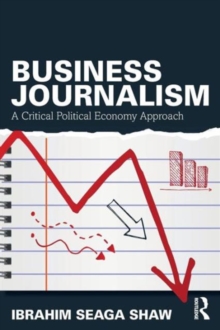 Business Journalism : A Critical Political Economy Approach, Paperback / softback Book Business Journalism : A Critical Political Economy Approach, Paperback / softback Book