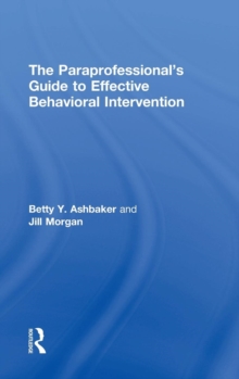 The Paraprofessional's Guide to Effective Behavioral Intervention, Hardback Book The Paraprofessional's Guide to Effective Behavioral Intervention, Hardback Book