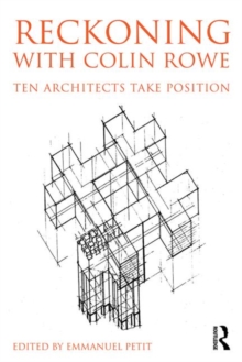 Reckoning with Colin Rowe : Ten Architects Take Position