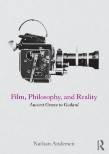 Film, Philosophy, and Reality : Ancient Greece to Godard