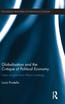 Globalization and the Critique of Political Economy : New Insights from Marx's Writings, Hardback Book Globalization and the Critique of Political Economy : New Insights from Marx's Writings, Hardback Book
