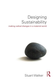 Designing Sustainability : Making radical changes in a material world, Paperback / softback Book Designing Sustainability : Making radical changes in a material world, Paperback / softback Book