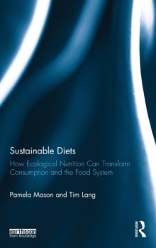 Sustainable Diets : How Ecological Nutrition Can Transform Consumption and the Food System, Hardback Book Sustainable Diets : How Ecological Nutrition Can Transform Consumption and the Food System, Hardback Book