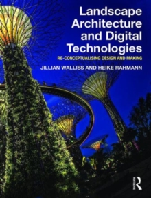 Landscape Architecture and Digital Technologies : Re-conceptualising design and making