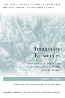 Imaginary Existences : A psychoanalytic exploration of phantasy, fiction, dreams and daydreams, Paperback / softback Book Imaginary Existences : A psychoanalytic exploration of phantasy, fiction, dreams and daydreams, Paperback / softback Book