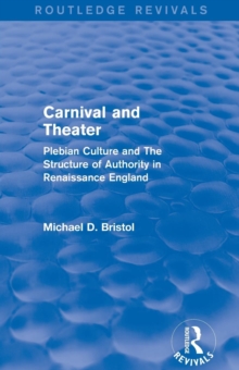 Carnival and Theater (Routledge Revivals) : Plebian Culture and The Structure of Authority in Renaissance England