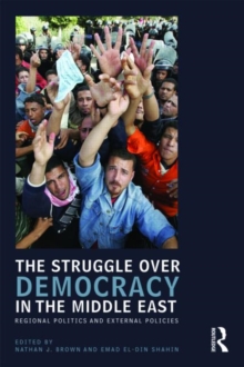 The Struggle over Democracy in the Middle East : Regional Politics and External Policies, Paperback / softback Book The Struggle over Democracy in the Middle East : Regional Politics and External Policies, Paperback / softback Book