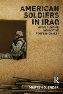 American Soldiers in Iraq : McSoldiers or Innovative Professionals?, Paperback / softback Book American Soldiers in Iraq : McSoldiers or Innovative Professionals?, Paperback / softback Book