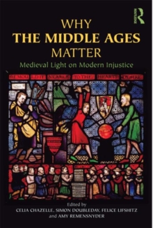 Why the Middle Ages Matter : Medieval Light on Modern Injustice, Paperback / softback Book Why the Middle Ages Matter : Medieval Light on Modern Injustice, Paperback / softback Book