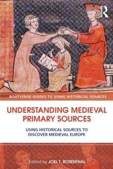 Understanding Medieval Primary Sources : Using Historical Sources To Discover Medieval Europe