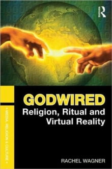 Godwired : Religion, Ritual and Virtual Reality, Paperback / softback Book Godwired : Religion, Ritual and Virtual Reality, Paperback / softback Book