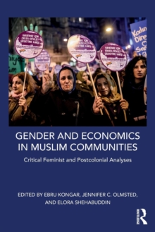 Gender and Economics in Muslim Communities : Critical Feminist and Postcolonial Analyses, Paperback / softback Book Gender and Economics in Muslim Communities : Critical Feminist and Postcolonial Analyses, Paperback / softback Book