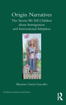 Origin Narratives : The Stories We Tell Children About Immigration and International Adoption, Hardback Book Origin Narratives : The Stories We Tell Children About Immigration and International Adoption, Hardback Book