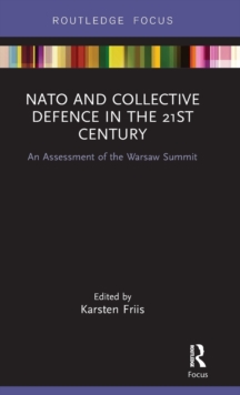 NATO and Collective Defence in the 21st Century : An Assessment of the Warsaw Summit, Hardback Book NATO and Collective Defence in the 21st Century : An Assessment of the Warsaw Summit, Hardback Book