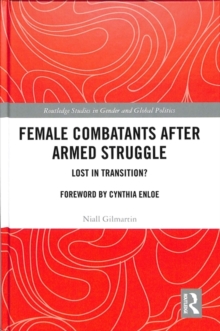 Female Combatants after Armed Struggle : Lost in Transition?, Hardback Book Female Combatants after Armed Struggle : Lost in Transition?, Hardback Book