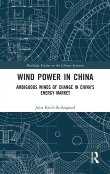 Wind Power in China : Ambiguous Winds of Change in China's Energy Market, Hardback Book Wind Power in China : Ambiguous Winds of Change in China's Energy Market, Hardback Book