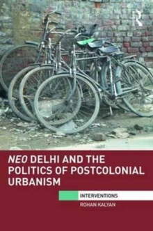 Neo Delhi and the Politics of Postcolonial Urbanism, Hardback Book Neo Delhi and the Politics of Postcolonial Urbanism, Hardback Book