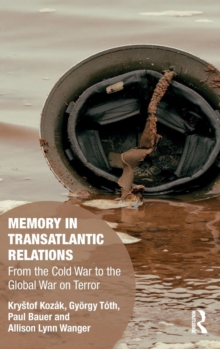 Memory in Transatlantic Relations : From the Cold War to the Global War on Terror, Hardback Book Memory in Transatlantic Relations : From the Cold War to the Global War on Terror, Hardback Book