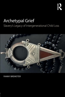 Archetypal Grief : Slaverys Legacy of Intergenerational Child Loss