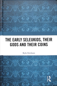 The Early Seleukids, their Gods and their Coins, Hardback Book The Early Seleukids, their Gods and their Coins, Hardback Book