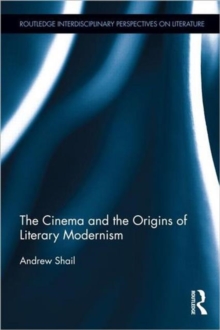 The Cinema and the Origins of Literary Modernism, Hardback Book The Cinema and the Origins of Literary Modernism, Hardback Book