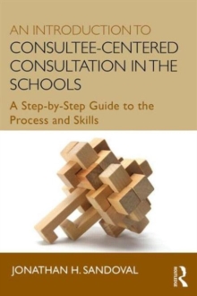 An Introduction to Consultee-Centered Consultation in the Schools : A Step-by-Step Guide to the Process and Skills, Paperback / softback Book An Introduction to Consultee-Centered Consultation in the Schools : A Step-by-Step Guide to the Process and Skills, Paperback / softback Book