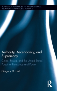 Authority, Ascendancy, and Supremacy : China, Russia, and the United States' Pursuit of Relevancy and Power, Hardback Book Authority, Ascendancy, and Supremacy : China, Russia, and the United States' Pursuit of Relevancy and Power, Hardback Book