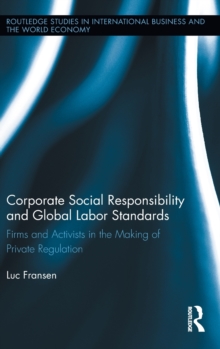 Corporate Social Responsibility and Global Labor Standards : Firms and Activists in the Making of Private Regulation, Hardback Book Corporate Social Responsibility and Global Labor Standards : Firms and Activists in the Making of Private Regulation, Hardback Book