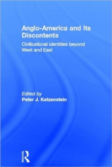 Anglo-America and Its Discontents : Civilizational Identities Beyond West and East, Hardback Book Anglo-America and Its Discontents : Civilizational Identities Beyond West and East, Hardback Book