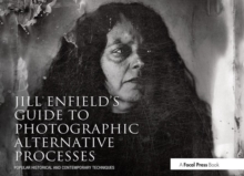 Jill Enfield's Guide to Photographic Alternative Processes : Popular Historical and Contemporary Techniques, Paperback / softback Book Jill Enfield's Guide to Photographic Alternative Processes : Popular Historical and Contemporary Techniques, Paperback / softback Book