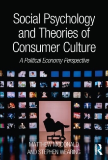 Social Psychology and Theories of Consumer Culture : A Political Economy Perspective, Paperback / softback Book Social Psychology and Theories of Consumer Culture : A Political Economy Perspective, Paperback / softback Book