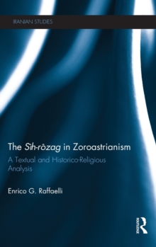 The Sih-Rozag in Zoroastrianism : A Textual and Historico-Religious Analysis, Hardback Book The Sih-Rozag in Zoroastrianism : A Textual and Historico-Religious Analysis, Hardback Book