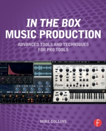 In the Box Music Production: Advanced Tools and Techniques for Pro Tools, Paperback / softback Book In the Box Music Production: Advanced Tools and Techniques for Pro Tools, Paperback / softback Book