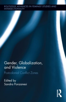 Gender, Globalization, and Violence : Postcolonial Conflict Zones, Hardback Book Gender, Globalization, and Violence : Postcolonial Conflict Zones, Hardback Book