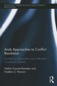 Arab Approaches to Conflict Resolution : Mediation, Negotiation and Settlement of Political Disputes, Hardback Book Arab Approaches to Conflict Resolution : Mediation, Negotiation and Settlement of Political Disputes, Hardback Book