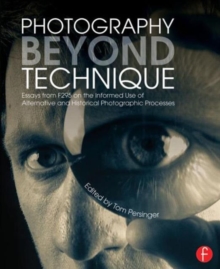 Photography Beyond Technique: Essays from F295 on the Informed Use of Alternative and Historical Photographic Processes, Paperback / softback Book Photography Beyond Technique: Essays from F295 on the Informed Use of Alternative and Historical Photographic Processes, Paperback / softback Book