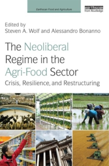 The Neoliberal Regime in the Agri-Food Sector : Crisis, Resilience, and Restructuring, Hardback Book The Neoliberal Regime in the Agri-Food Sector : Crisis, Resilience, and Restructuring, Hardback Book