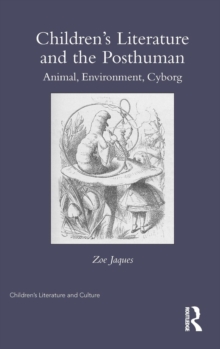 Childrens Literature and the Posthuman : Animal, Environment, Cyborg