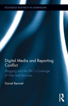 Digital Media and Reporting Conflict : Blogging and the BBC's Coverage of War and Terrorism, Hardback Book Digital Media and Reporting Conflict : Blogging and the BBC's Coverage of War and Terrorism, Hardback Book