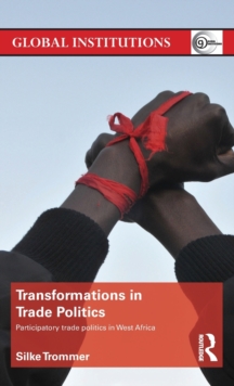 Transformations in Trade Politics : Participatory Trade Politics in West Africa, Hardback Book Transformations in Trade Politics : Participatory Trade Politics in West Africa, Hardback Book