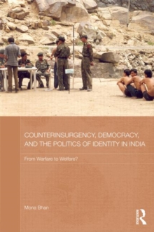 Counterinsurgency, Democracy, and the Politics of Identity in India : From Warfare to Welfare?, Hardback Book Counterinsurgency, Democracy, and the Politics of Identity in India : From Warfare to Welfare?, Hardback Book