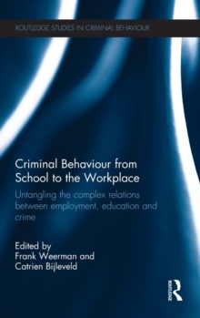 Criminal Behaviour from School to the Workplace : Untangling the Complex Relations Between Employment, Education and Crime, Hardback Book Criminal Behaviour from School to the Workplace : Untangling the Complex Relations Between Employment, Education and Crime, Hardback Book