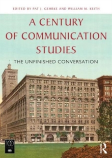 A Century of Communication Studies : The Unfinished Conversation, Paperback / softback Book A Century of Communication Studies : The Unfinished Conversation, Paperback / softback Book